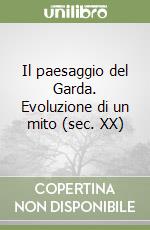 Il paesaggio del Garda. Evoluzione di un mito (sec. XX) libro