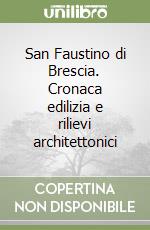 San Faustino di Brescia. Cronaca edilizia e rilievi architettonici libro