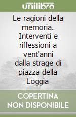 Le ragioni della memoria. Interventi e riflessioni a vent'anni dalla strage di piazza della Loggia libro