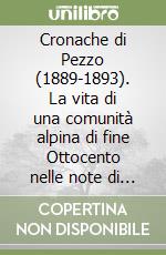 Cronache di Pezzo (1889-1893). La vita di una comunità alpina di fine Ottocento nelle note di Remigio Maculotti libro