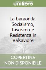 La baraonda. Socialismo, fascismo e Resistenza in Valsaviore libro