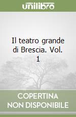 Il teatro grande di Brescia. Vol. 1 libro