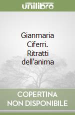 Gianmaria Ciferri. Ritratti dell'anima