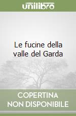 Le fucine della valle del Garda libro