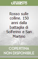 Rosso sulle colline. 150 anni dalla battaglia di Solferino e San Martino libro