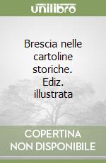 Brescia nelle cartoline storiche. Ediz. illustrata libro