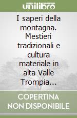 I saperi della montagna. Mestieri tradizionali e cultura materiale in alta Valle Trompia attraverso il racconto e la collezione di Costanzo Caim. Ediz. illustrata. Con CD-ROM libro