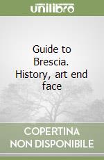 Guide to Brescia. History, art end face libro