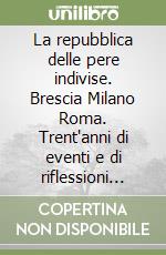 La repubblica delle pere indivise. Brescia Milano Roma. Trent'anni di eventi e di riflessioni politiche