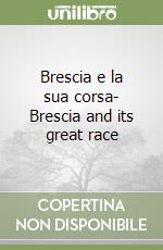 Brescia e la sua corsa- Brescia and its great race libro