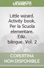 Little wizard. Activity book. Per la Scuola elementare. Ediz. bilingue. Vol. 2