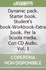 Dynamic pack. Starter book. Student's book-Workbook-Extra book. Per la Scuola media. Con CD Audio. Vol. 1 libro