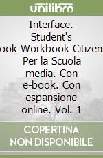 Interface. Student's book-Workbook-Citizens. Per la Scuola media. Con e-book. Con espansione online. Vol. 1 libro