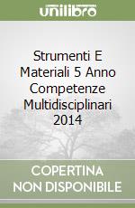 Strumenti E Materiali 5 Anno Competenze Multidisciplinari 2014 libro