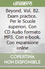 Beyond. Vol. B2. Exam practice. Per le Scuole superiori. Con CD Audio formato MP3. Con e-book. Con espansione online libro