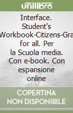 Interface. Student's book-Workbook-Citizens-Grammar for all. Per la Scuola media. Con e-book. Con espansione online libro