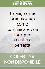 I cani, come comunicano e come comunicare con loro per un'intesa perfetta libro