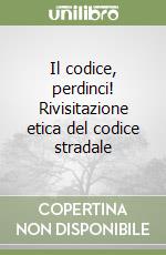 Il codice, perdinci! Rivisitazione etica del codice stradale