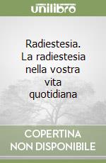 Radiestesia. La radiestesia nella vostra vita quotidiana libro