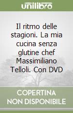 Il ritmo delle stagioni. La mia cucina senza glutine chef Massimiliano Telloli. Con DVD libro