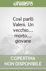 Così parlò Valerii. Un vecchio... morto... giovane