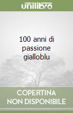 100 anni di passione gialloblu libro