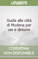 Guida alla città di Modena per vie e dintorni libro