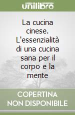 La cucina cinese. L'essenzialità di una cucina sana per il corpo e la mente