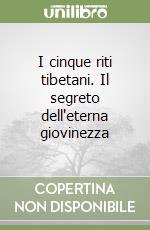 I cinque riti tibetani. Il segreto dell'eterna giovinezza libro