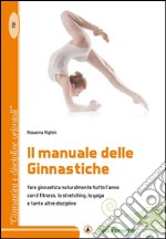 Il manuale delle ginnastiche. Fare ginnastica naturalmente tutto l'anno con il fitness, lo stretching, lo yoga e tante altre discipline