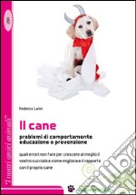 Il cane. Problemi di comportamento educazione e prevenzione libro