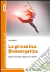 La ginnastica bioenergetica. Guida ad una nuova attività fisica «insieme» libro