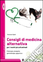Consigli di medicina alternativa per i nostri piccoli animali. Fitoterapia, omeopatia, gemmoterapia, agopuntura