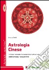 L'astrologia cinese. Riconosci l'animale che si nasconde nel tuo cuore. Antichi oroscopi, nuove profezie libro