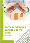 Come rendere più sana la vostra casa. Piccolo manuale libro