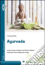 Ayurveda. Curare il corpo e lo spirito con l'antica medicina indiana per vivere meglio e più a lungo libro