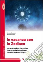 In vacanza con lo zodiaco. Come scegliere il viaggio e i compagni di viaggio con l'ausilio dell'astrologia