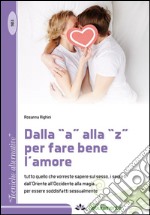 Dalla «a» alla «z» per fare bene l'amore. Tutto quello che vorreste sapere sul sesso, i segreti dall'Oriente all'Occidente alla magia... libro