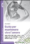 Guida per mantenere vivo l'amore. In questo manuale sono raccolti consigli per riconoscere gli errori nel comportamento di coppia... libro di Righini Rosanna