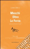 Maschi oltre la forza. 100 pensieri nati per gli uomini ma dedicati alle donne libro di Cillario Lorenzo