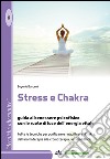 Stress e Chakra. Guida al benessere psicofisico con le ruote di luce dell'energia vitale libro