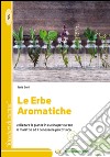 Le erbe aromatiche. Utilizzare le piante in cucina per curare le malattie e il benessere psicofisico libro di Boni Ilaria