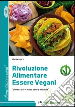 Rivoluzione alimentare essere vegani. Alimentarsi in modo sano e naturale libro