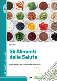Gli alimenti della salute. Come alimentarsi in modo sano e naturale libro