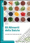 Gli alimenti della salute. Come alimentarsi in modo sano e naturale libro di Boni Ilaria