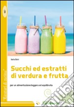 Succhi ed estratti di verdura e frutta. Per un'alimentazione leggera ed equilibrata libro