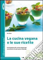 La cucina vegana e le sue ricette. Introduzione alla cucina vegana per uno stile di vita più sano e naturale libro