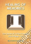 Healing of memories. The secret of a true freedom and a happy life libro