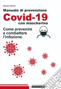Manuale di prevenzione Covid-19 con mascherina. Come prevenire e combattere l'infezione libro