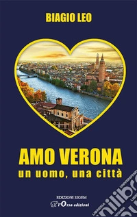 Amo Verona. Un uomo, una città libro